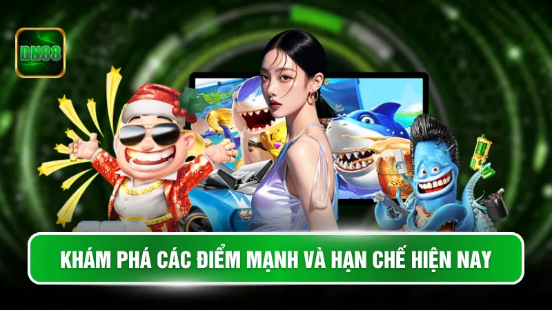 Khám phá các điểm mạnh và hạn chế hiện nay