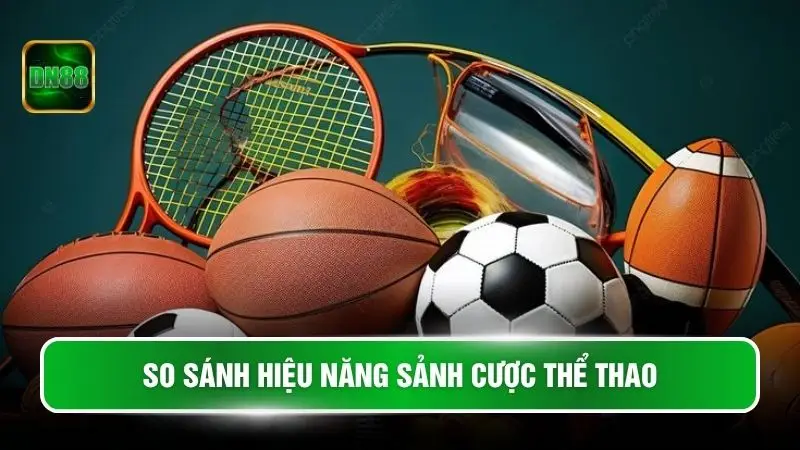So sánh hiệu năng sảnh cược thể thao